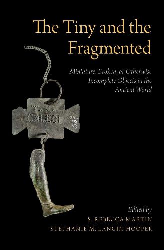 Cover image for The Tiny and the Fragmented: Miniature, Broken, or Otherwise Incomplete Objects in the Ancient World
