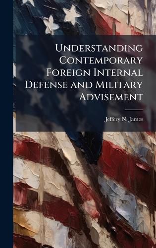 Cover image for Understanding Contemporary Foreign Internal Defense and Military Advisement