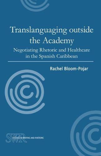 Cover image for Translanguaging outside the Academy: Negotiating Rhetoric and Healthcare in the Spanish Caribbean