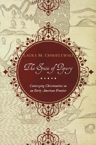 Cover image for The Spice of Popery: Converging Christianities on an Early American Frontier