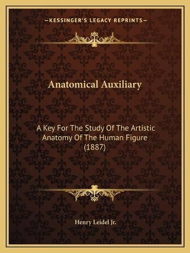 Cover image for Anatomical Auxiliary: A Key for the Study of the Artistic Anatomy of the Human Figure (1887)