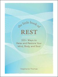Cover image for The Little Book of Rest: 100+ Ways to Relax and Restore Your Mind, Body, and Soul
