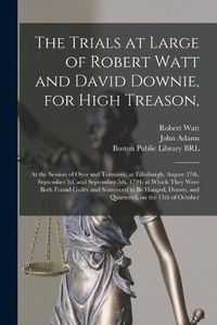 Cover image for The Trials at Large of Robert Watt and David Downie, for High Treason,