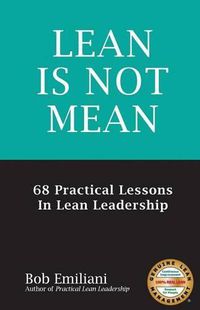 Cover image for Lean Is Not Mean: 68 Practical Lessons in Lean Leadership