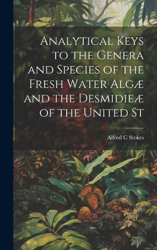Cover image for Analytical Keys to the Genera and Species of the Fresh Water Algae and the Desmidieae of the United St