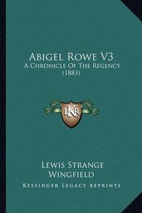 Cover image for Abigel Rowe V3: A Chronicle of the Regency (1883)