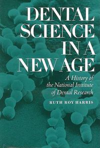 Cover image for Dental Science in a New Age: A History of the National Institute of Dental Research