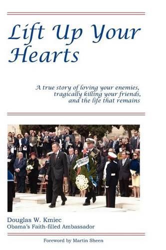 Cover image for Lift Up Your Hearts: A True Story of Loving One's Enemies; Tragically Killing One's Friends, & the Life That Remains