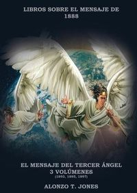 Cover image for El Mensaje del Tercer Angel: 3 Volumenes en 1 (Justificacion por la Fe, Historia, Profecias Apocalipticas, Salvacion segun la Palabra de Dios