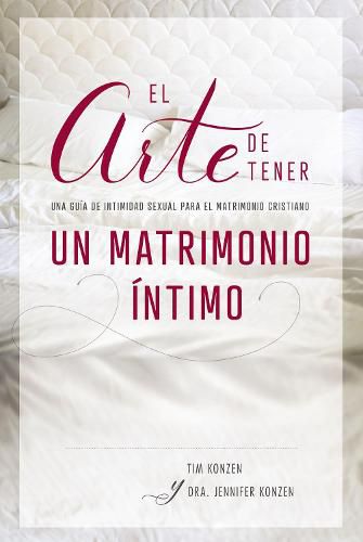 Cover image for El arte de tener un matrimonio intimo: Una guia de intimidad sexual para el matrimonio cristiano