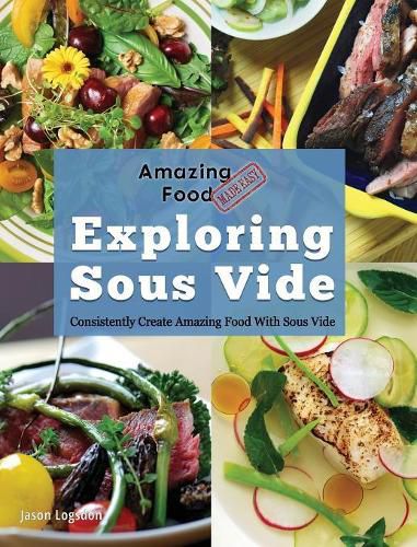 Cover image for Amazing Food Made Easy: Exploring Sous Vide: Consistently Create Amazing Food With Sous Vide