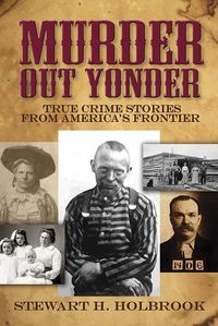 Cover image for Murder Out Yonder: True Crime Stories from America's Frontier