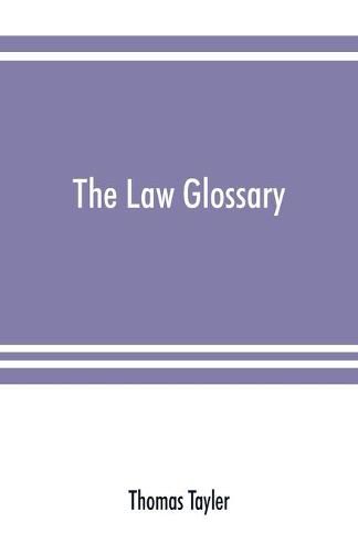 The law glossary: being a selection of the Greek, Latin, Saxon, French, Norman, and Italian sentences, phrases, and maxims, found in the leading English and American reports and elementary works: with historical and explanatory notes