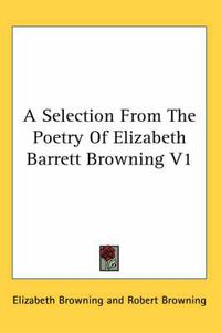 Cover image for A Selection from the Poetry of Elizabeth Barrett Browning V1