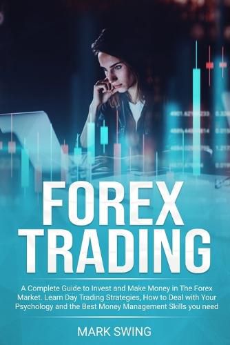 Cover image for Forex Trading: A Complete Guide to Invest and Make Money in The Forex Market. Learn Day Trading Strategies, How to Deal with Your Psychology and The Best Money Management Skills You Need to Succeed