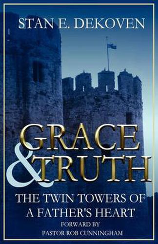 Cover image for Grace and Truth The Twin Towers of the Father's Heart