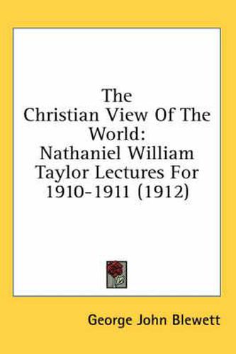 The Christian View of the World: Nathaniel William Taylor Lectures for 1910-1911 (1912)