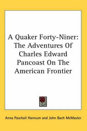 Cover image for A Quaker Forty-Niner: The Adventures of Charles Edward Pancoast on the American Frontier