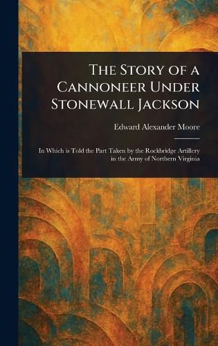 Cover image for The Story of a Cannoneer Under Stonewall Jackson