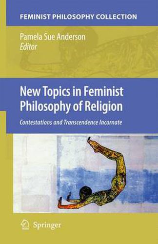 New Topics in Feminist Philosophy of Religion: Contestations and Transcendence Incarnate