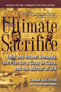 Cover image for Ultimate Sacrifice: John and Robert Kennedy, the Plan for a Coup in Cuba, and the Murder of JFK
