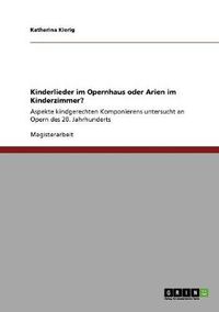 Cover image for Kinderlieder im Opernhaus oder Arien im Kinderzimmer?: Aspekte kindgerechten Komponierens untersucht an Opern des 20. Jahrhunderts