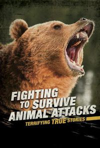 Cover image for Fighting to Survive Animal Attacks: Terrifying True Stories