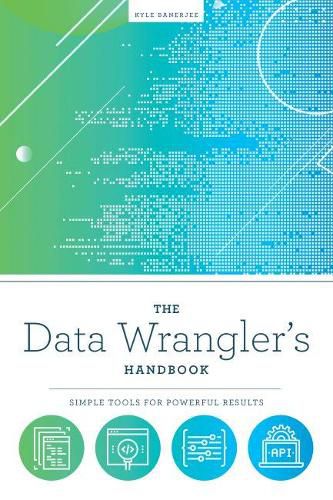 Cover image for The Data Wrangler's Handbook: Simple Tools for Powerful Results