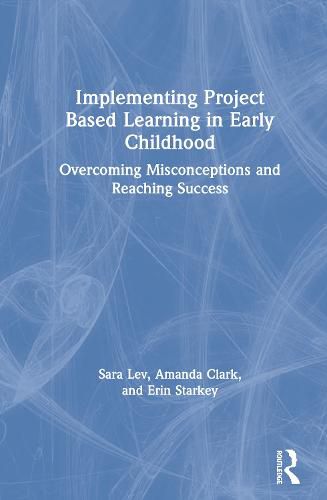 Implementing Project Based Learning in Early Childhood: Overcoming Misconceptions and Reaching Success