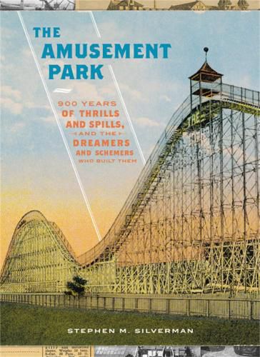 The Amusement Park: 900 Years of Thrills and Spills, and the Dreamers and Schemers Who Built Them