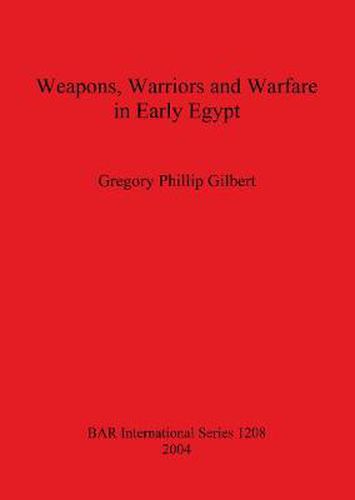 Weapons Warriors and Warfare in Early Egypt