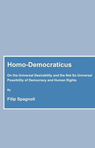 Cover image for Homo-Democraticus: On the Universal Desirability and the Not So Universal Possibility of Democracy and Human Rights