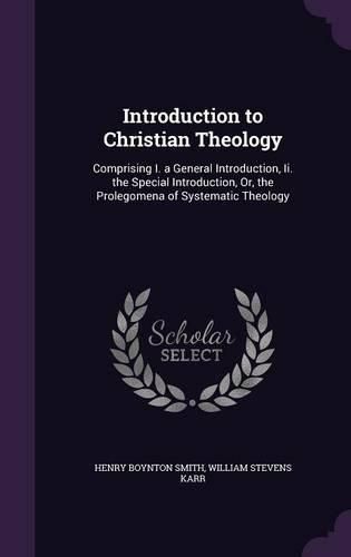 Introduction to Christian Theology: Comprising I. a General Introduction, II. the Special Introduction, Or, the Prolegomena of Systematic Theology