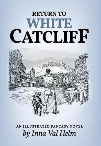 Cover image for Return To White Catcliff: mundane life, senseless death, incredible mission, and man's best friend . . . An Illustrated Fantasy Novel
