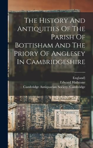 Cover image for The History And Antiquities Of The Parish Of Bottisham And The Priory Of Anglesey In Cambridgeshire