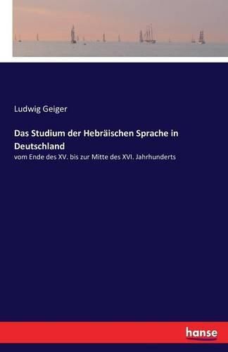 Das Studium der Hebraischen Sprache in Deutschland: vom Ende des XV. bis zur Mitte des XVI. Jahrhunderts