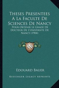 Cover image for Theses Presentees a la Faculte de Sciences de Nancy: Pour Obtenir Le Grade de Docteur de L'Universite de Nancy (1904)