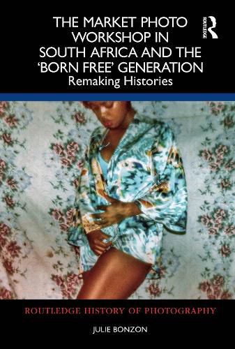 Cover image for The Market Photo Workshop in South Africa and the 'Born Free' Generation