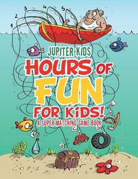 Cover image for Hours of Fun for Kids! A Super Matching Game Book