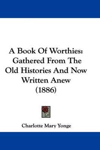 Cover image for A Book of Worthies: Gathered from the Old Histories and Now Written Anew (1886)