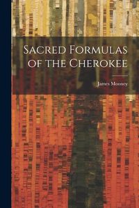 Cover image for Sacred Formulas of the Cherokee