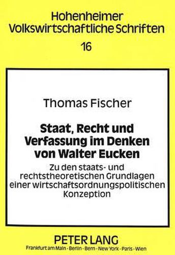 Staat, Recht Und Verfassung Im Denken Von Walter Eucken: Zu Den Staats- Und Rechtstheoretischen Grundlagen Einer Wirtschaftsordnungspolitischen Konzeption