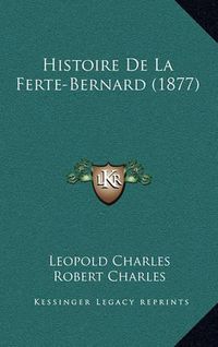 Cover image for Histoire de La Ferte-Bernard (1877)