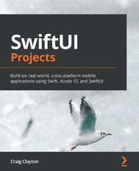 Cover image for SwiftUI Projects: Build six real-world, cross-platform mobile applications using Swift, Xcode 12, and SwiftUI