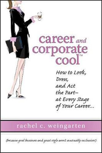 Cover image for Career and Corporate Cool: How to Look, Dress, and Act the Part at Every Stage in Your Career