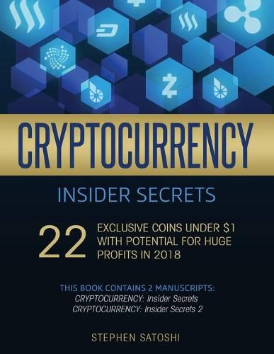 Cover image for Cryptocurrency Insider Secrets: 2 Manuscripts - 22 Exclusive Coins Under $1 with Potential for Huge Profits in 2018