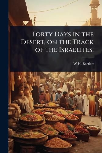 Cover image for Forty Days in the Desert, on the Track of the Israelites;