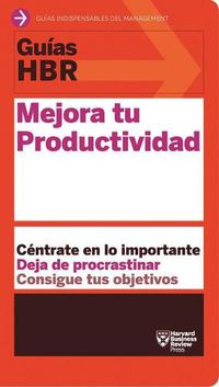 Cover image for Guias Hbr: Mejora Tu Productividad (HBR Guide to Being More Productive at Work. Spanish Edition)