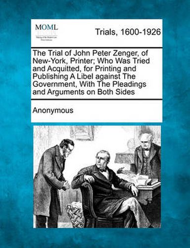 Cover image for The Trial of John Peter Zenger, of New-York, Printer; Who Was Tried and Acquitted, for Printing and Publishing a Libel Against the Government, with the Pleadings and Arguments on Both Sides