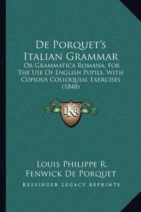 Cover image for de Porquet's Italian Grammar: Or Grammatica Romana, for the Use of English Pupils, with Copious Colloquial Exercises (1848)